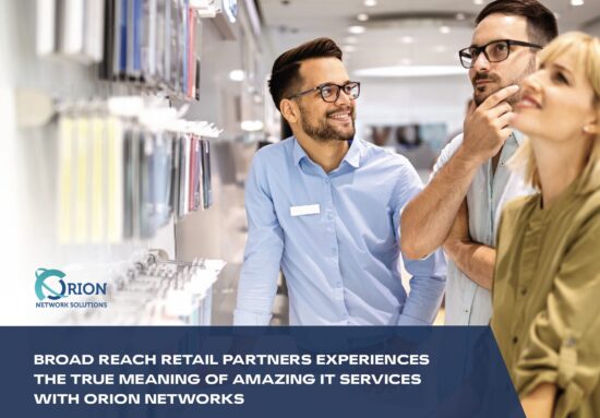 Broad Reach Retail Partners Experiences The True Meaning Of Amazing IT Services With Orion Networks